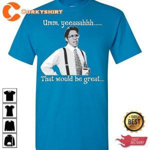 Office Space Lumbergh Umm Yeeaaahhh That Would Be Great Funny T-Shirt