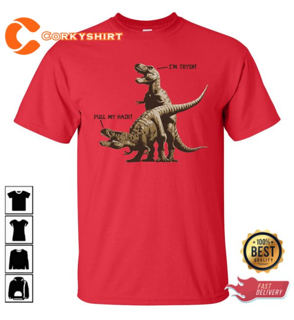 T-Rex Pull My Hair Im Trying Funny T-Shirt