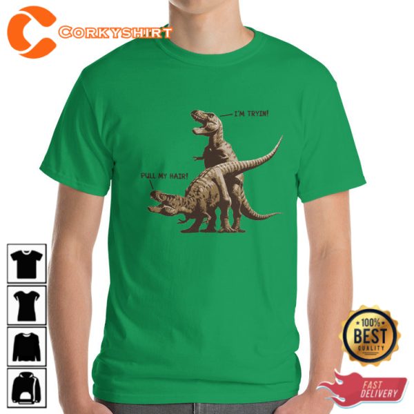 T-Rex Pull My Hair Im Trying Funny T-Shirt