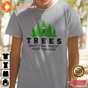 Trees Dont Care About Your Feelings Disc Golf T-Shirt