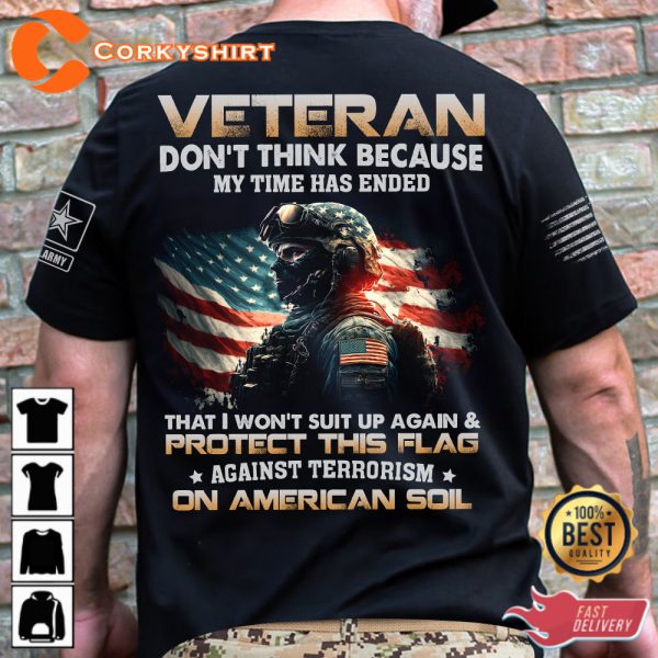 Veteran Dont Think Because My Time Has Ended That I Wont Suit Up Again Protect This Flag Veterans Shirt