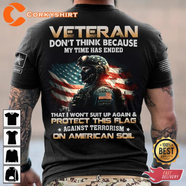 Veteran Dont Think Because My Time Has Ended That I Wont Suit Up Again Protect This Flag Veterans Shirt