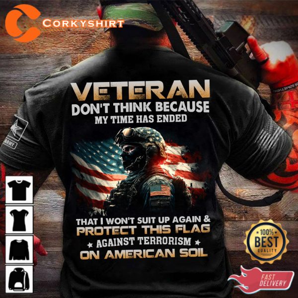 Veteran Dont Think Because My Time Has Ended That I Wont Suit Up Again Protect This Flag Veterans Shirt