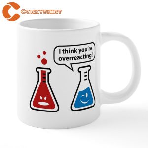 Chemistry I Think Youre Overreacting Coffee Mug