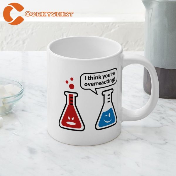 Chemistry I Think Youre Overreacting Coffee Mug