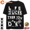 Funny Life Sucks Then T-Shirt