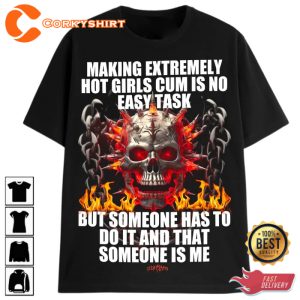 Funny Making Extremely Not Girls Cum Is No Easy Task T-Shirt