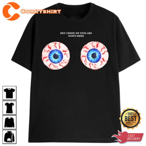 Hey Creep My Eyes Are Down Here T-Shirt