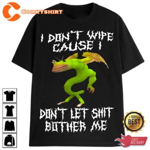 I Didnt Wipe Cause I Dont Let Shit Brother Me T-Shirt