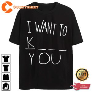 I Want To K You T-Shirt