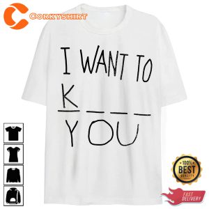 I Want To K You T-Shirt