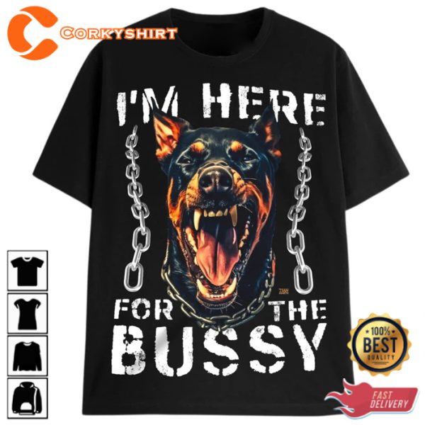 Im Here For The Bussy T-Shirt