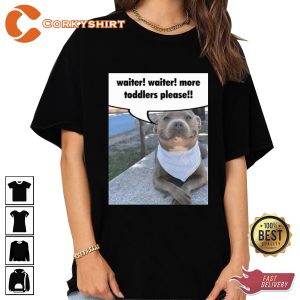 Waiter Waiter More Toddlers Please Pitbull Meme T-shirt