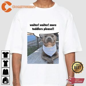 Waiter Waiter More Toddlers Please Pitbull Meme T-shirt