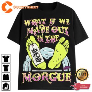 What If We Made Out In The Morgue T-Shirt