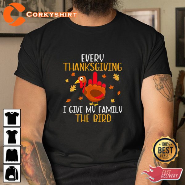 Every Thanksgiving I Give My Family The Bird A Turkey Shirts