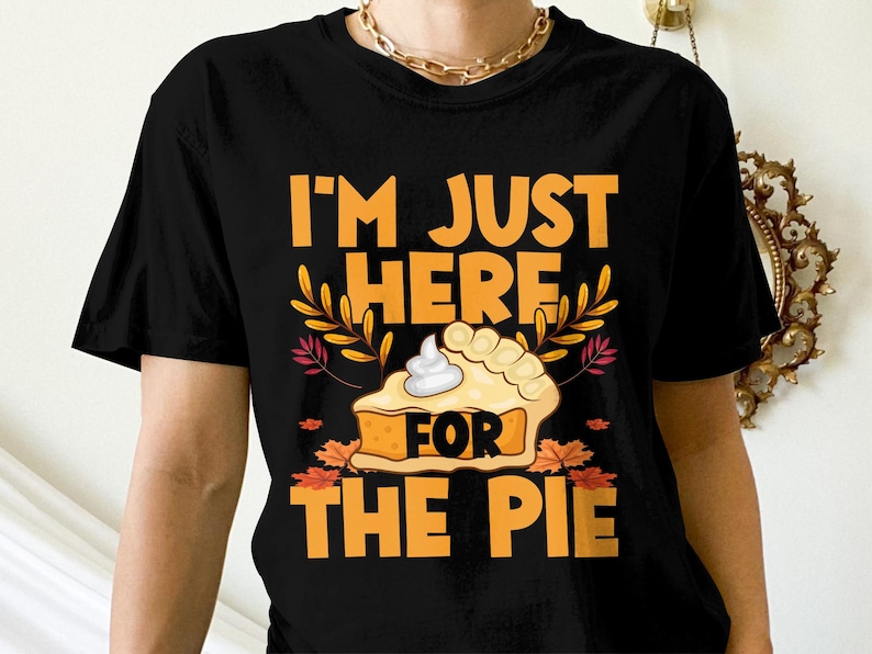 Funny Thanksgiving Shirts Im Just Here For The Pie